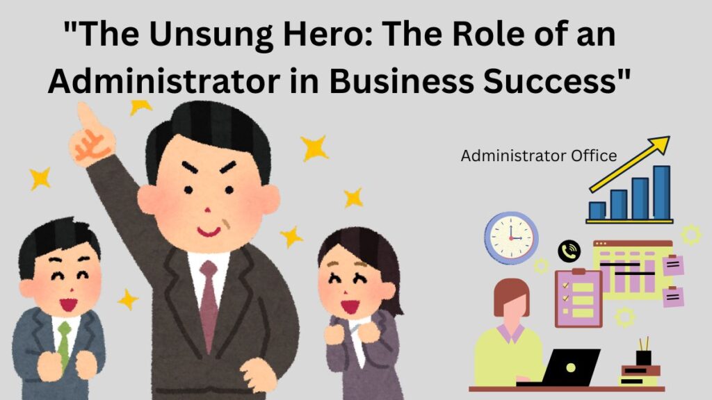 "The Unsung Hero: The Role of an Administrator in Business Success"